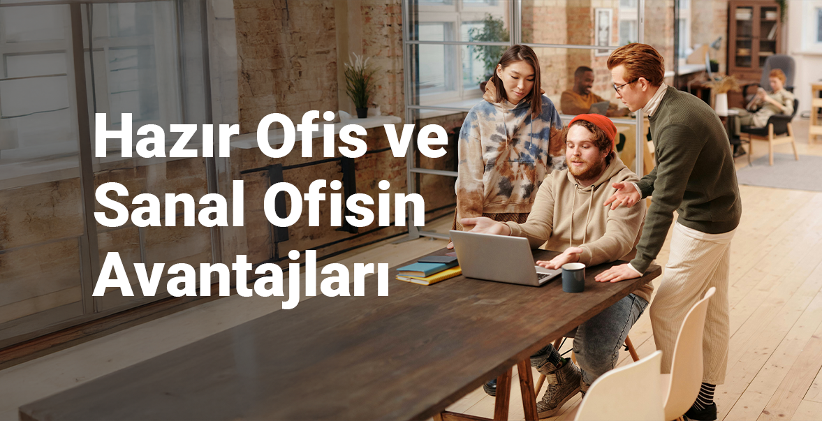 Esnek Çalışma Dünyasında Hazır Ofis ve Sanal Ofisin Avantajları