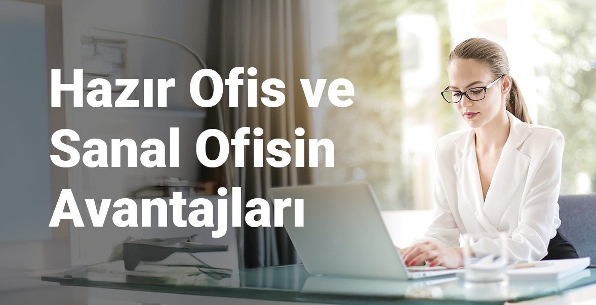 Esnek Çalışma Dünyasında Hazır Ofis ve Sanal Ofisin Avantajları