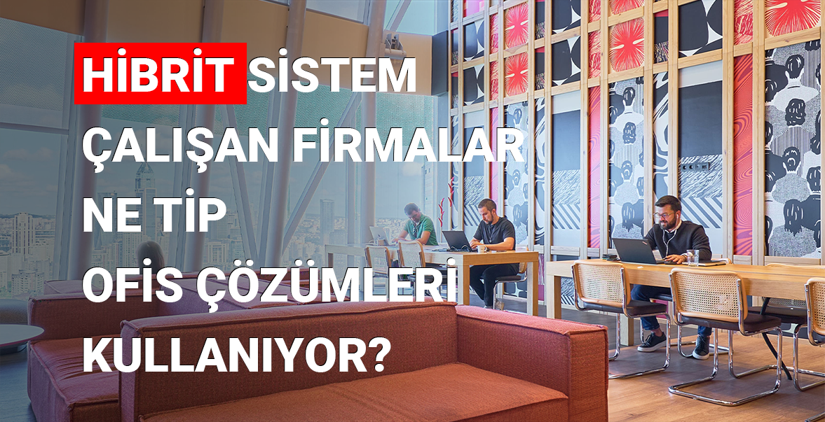 Hibrit sistem çalışan firmalar ne tip ofis çözümleri kullanıyor?