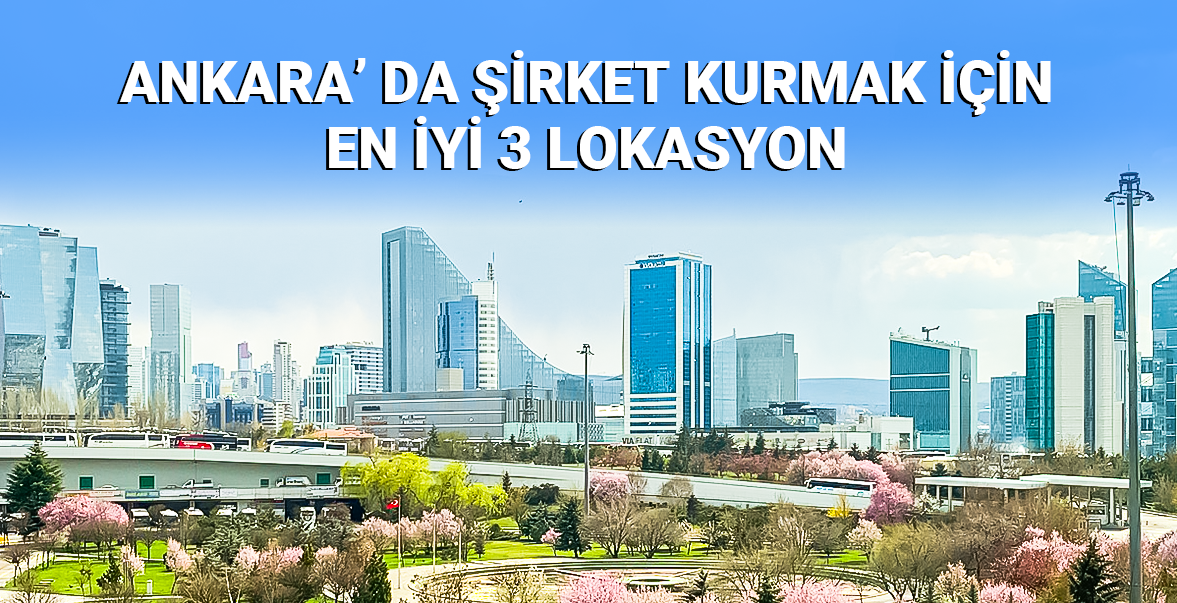 Ankara&#8217;da Şirket Kurmak İçin En İyi 3 Lokasyon