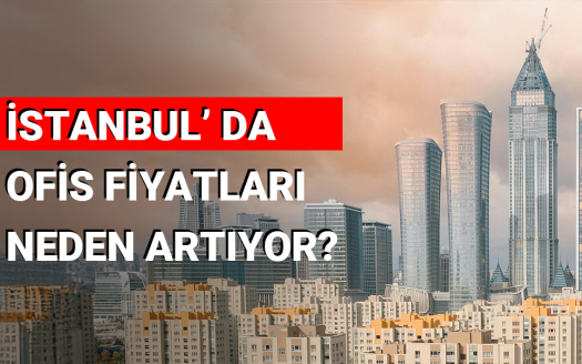 İstanbul’da Ofis Fiyatları Neden Artıyor?